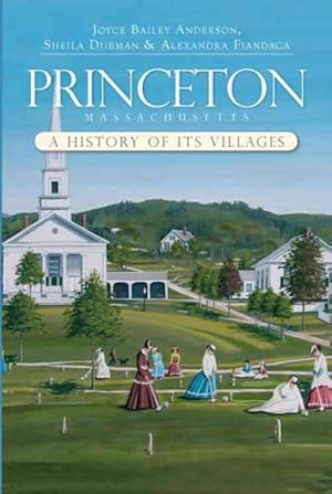 Image du vendeur pour Princeton, Massachusetts : A History of Its Villages mis en vente par GreatBookPrices