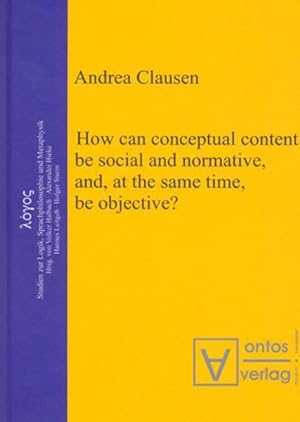 Seller image for How Can Conceptual Content Be Social and Normative, And, at the Same Time, Be Objective? for sale by GreatBookPrices