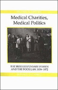 Seller image for Medical Charities, Medical Politics : The Irish Dispensary System and the Poor Law, 1836-1872 for sale by GreatBookPrices