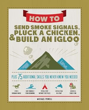Immagine del venditore per How to Send Smoke Signals, Pluck a Chicken & Build an Igloo : Plus 75 Additional Skills You Never Knew You Needed venduto da GreatBookPrices