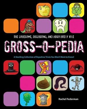 Seller image for Gruesome, Disgusting, and Absolutely Vile Gross-o-Pedia : A Startling Collection of Repulsive Trivia You Won't Want to Know! for sale by GreatBookPrices