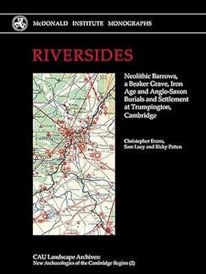 Seller image for Riversides : Neolithic Barrows, a Beaker Grave, Iron Age and Anglo-saxon Burials and Settlement at Trumpington, Cambridge for sale by GreatBookPrices