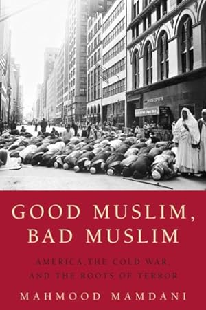 Image du vendeur pour Good Muslim, Bad Muslim : America, the Cold War, and the Roots of Terror mis en vente par GreatBookPrices