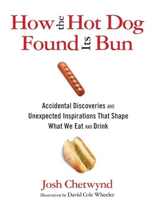 Seller image for How the Hot Dog Found Its Bun : Accidental Discoveries and Unexpected Inspirations That Shape What We Eat and Drink for sale by GreatBookPrices