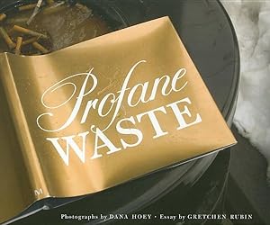 Seller image for Profane Waste : Essay by Gretchen Rubin And Photographs by Dana Hoey for sale by GreatBookPrices