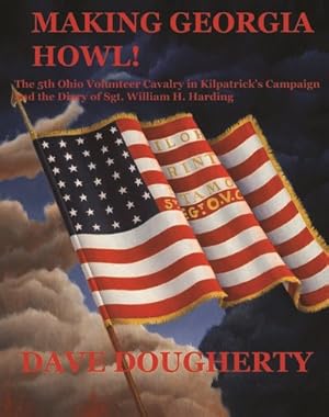 Seller image for Making Georgia Howl! : The 5th Ohio Volunteer Cavalry in Kipatrick's Campaign and the Diary of Sgt William H. Harding for sale by GreatBookPrices