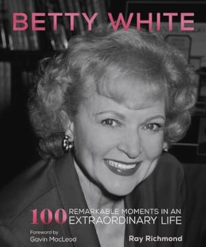 Image du vendeur pour Betty White : 100 Remarkable Moments in an Extraordinary Life mis en vente par GreatBookPrices