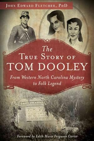 Imagen del vendedor de True Story of Tom Dooley : From Western North Carolina Mystery to Folk Legend a la venta por GreatBookPrices