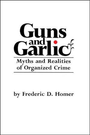 Bild des Verkufers fr Guns and Garlic Myths and Realities of Organized Crime zum Verkauf von GreatBookPrices