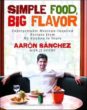 Bild des Verkufers fr Simple Food, Big Flavor : Unforgettable Mexican-Inspired Dishes from My Kitchen to Yours zum Verkauf von GreatBookPrices