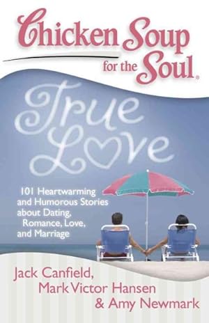 Bild des Verkufers fr Chicken Soup for the Soul True Love : 101 Heartwarming and Humorous Stories About Dating, Romance, Love, and Marriage zum Verkauf von GreatBookPrices
