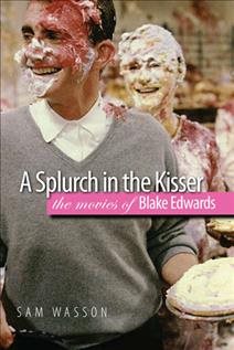 Imagen del vendedor de Splurch in the Kisser : The Movies of Blake Edwards a la venta por GreatBookPricesUK
