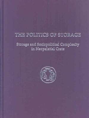 Image du vendeur pour Politics of Storage : Storage and Sociopolitical Complexity in Neopalatial Crete mis en vente par GreatBookPrices