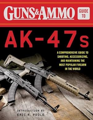 Imagen del vendedor de Guns & Ammo Guide to AK-47s : A Comprehensive Guide to Shooting, Accessorizing, and Maintaining the Most Popular Firearm in the World a la venta por GreatBookPrices