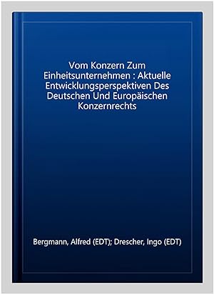 Seller image for Vom Konzern Zum Einheitsunternehmen : Aktuelle Entwicklungsperspektiven Des Deutschen Und Europischen Konzernrechts -Language: german for sale by GreatBookPrices
