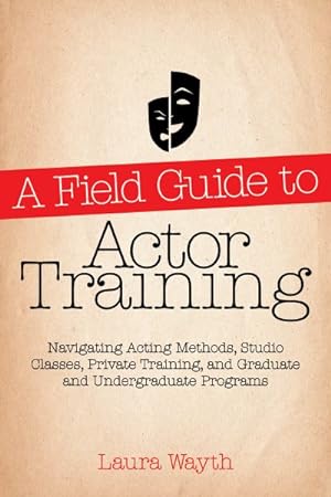 Immagine del venditore per Field Guide to Actor Training : Navigating Acting Methods, Studio Classes, Private Training, and Graduate and Undergraduate Programs venduto da GreatBookPrices