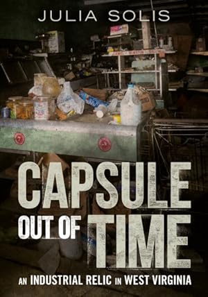 Seller image for Capsule Out of Time : An Industrial Relic in West Virginia for sale by GreatBookPrices