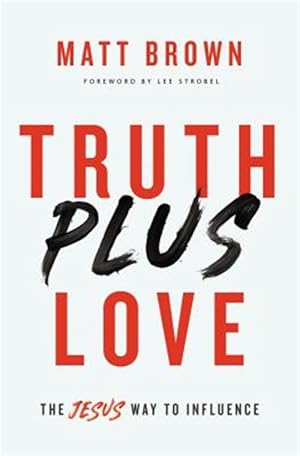 Bild des Verk�ufers f�r Truth Plus Love : The Jesus Way to Influence zum Verkauf von GreatBookPrices