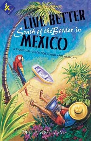 Imagen del vendedor de Live Better South Of The Border In Mexico : Practical Advice For Living And Working a la venta por GreatBookPrices
