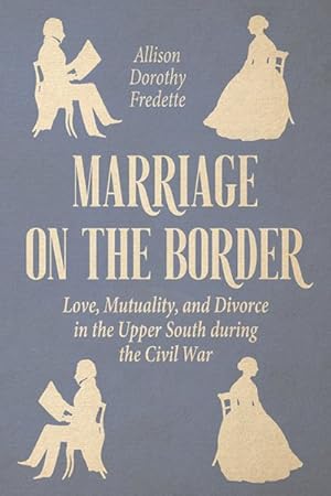 Imagen del vendedor de Marriage on the Border : Love, Mutuality, and Divorce in the Upper South During the Civil War a la venta por GreatBookPrices