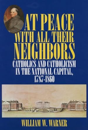 Immagine del venditore per At Peace With All Their Neighbors : Catholics and Catholicism in the National Capital 1787-1860 venduto da GreatBookPrices