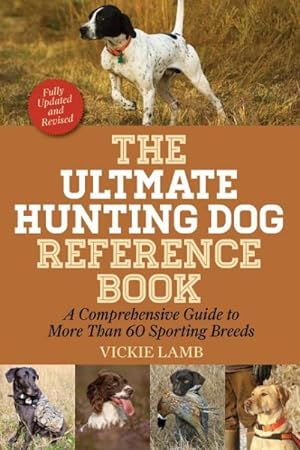 Bild des Verkufers fr Ultimate Hunting Dog Reference Book : A Comprehensive Guide to More Than 60 Sporting Breeds zum Verkauf von GreatBookPrices
