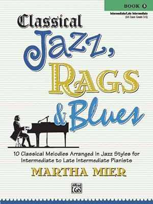 Imagen del vendedor de Classical Jazz, Rags & Blues, Book 3 : 10 Classical Melodies Arranged in Jazz Styles for Intermediate to Late Intermediate Pianists a la venta por GreatBookPrices