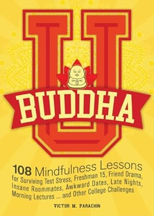 Seller image for Buddha U : 108 Mindfulness Lessons for Surviving Test Stress, Freshman 15, Friend Drama, Insane Roommates, Awkward Dates, Late Nights, Morning Lectures.and Other College Challenges for sale by GreatBookPrices