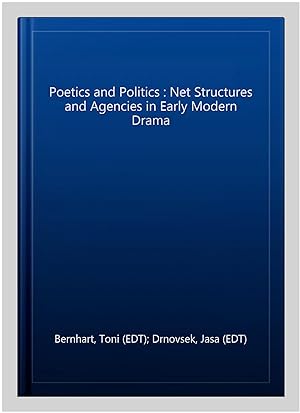 Image du vendeur pour Poetics and Politics : Net Structures and Agencies in Early Modern Drama mis en vente par GreatBookPrices