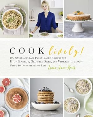 Image du vendeur pour Cook Lively! : 100 Quick and Easy Plant-based Recipes for High Energy, Glowing Skin, and Vibrant Living-Using 10 Ingredients or Less mis en vente par GreatBookPrices