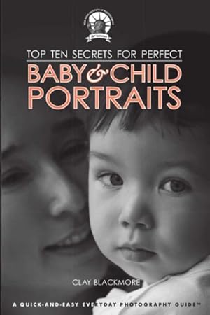 Seller image for Top Ten Secrets for Perfect Baby & Child Portraits : A Quick-and-Easy Everyday Photography Guide for sale by GreatBookPrices
