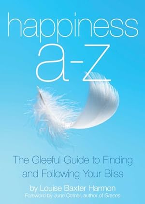 Seller image for Happiness A - Z : The Gleeful Guide to Finding and Following Your Bliss for sale by GreatBookPrices