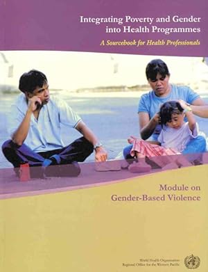 Bild des Verkufers fr Integrating Poverty and Gender into Health Programmes : A Sourcebook for Health Professionals: Module on Gender-Based Violence zum Verkauf von GreatBookPrices