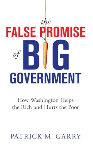 Bild des Verkufers fr False Promise of Big Government : How Washington Helps the Rich and Hurts the Poor zum Verkauf von GreatBookPrices
