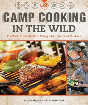 Bild des Verkufers fr Camp Cooking in the Wild : The Black Feather Guide to Eating Well in the Great Outdoors zum Verkauf von GreatBookPrices