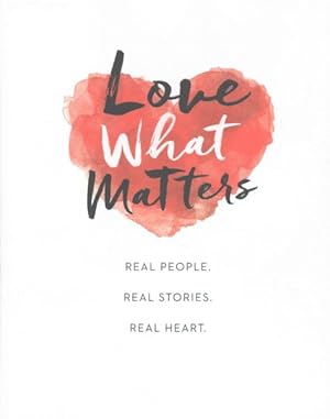Seller image for Love What Matters : Real People. Real Stories. Real Heart. for sale by GreatBookPrices