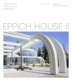 Imagen del vendedor de Eppich House II : The Story of an Arthur Erickson Masterwork a la venta por GreatBookPrices
