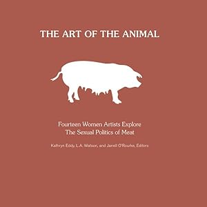 Image du vendeur pour Art of the Animal : Fourteen Women Artists Explore The Sexual Politics of Meat mis en vente par GreatBookPrices