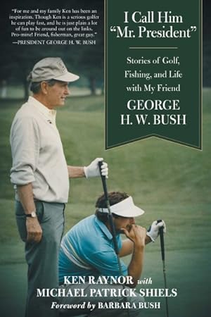 Seller image for I Call Him "Mr. President" : Stories of Golf, Fishing, and Life With My Friend George H. W. Bush for sale by GreatBookPrices