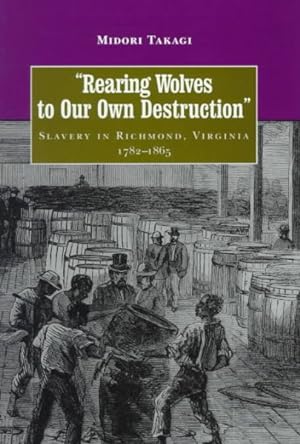 Seller image for Rearing Wolves to Our Own Destruction : Slavery in Richmond, Virginia, 1782-1865 for sale by GreatBookPrices