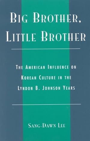 Seller image for Big Brother, Little Brother : The American Influence on Korean Culture in the Lyndon B. Johnson Years for sale by GreatBookPrices