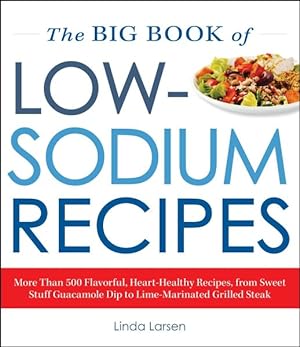 Immagine del venditore per Big Book of Low-Sodium Recipes : More Than 500 Flavorful, Heart-Healthy Recipes, from Sweet Stuff Guacamole Dip to Lime-Marinated Grilled Steak venduto da GreatBookPrices