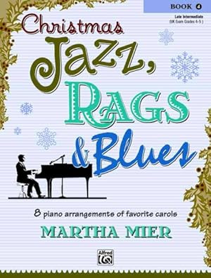 Imagen del vendedor de Christmas Jazz, Rags & Blues, Book 4 : 8 Arrangements of Favorite Carols for Late Intermediate Pianists a la venta por GreatBookPrices