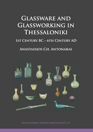 Bild des Verkufers fr Glassware and Glassworking in Thessaloniki : 1st Century BC-6th Century AD zum Verkauf von GreatBookPrices