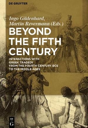 Seller image for Beyond the Fifth Century : Interactions With Greek Tragedy from the Fourth Century BCE to the Middle Ages for sale by GreatBookPrices