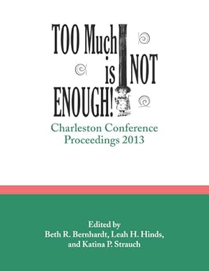 Imagen del vendedor de Too Much Is Not Enough : Charleston Conference Proceedings, 2013 a la venta por GreatBookPrices
