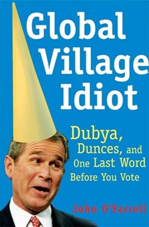 Bild des Verkufers fr Global Village Idiot : Dubya, Dunces, and One Last Word Before You Vote zum Verkauf von GreatBookPrices