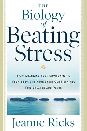 Image du vendeur pour Biology of Beating Stress : How Changing Your Environment, Your Body, and Your Brain Can Help You Find Balance and Peace mis en vente par GreatBookPrices