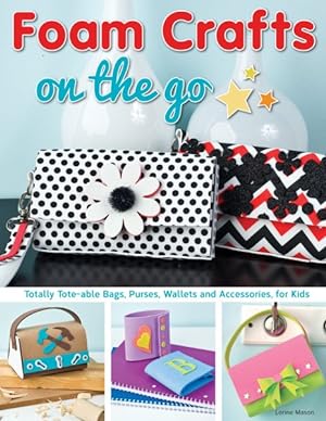 Seller image for Foam Crafts on the Go : Totally Tote-able Bags, Purses, Wallets, and Accessories for Kids for sale by GreatBookPrices