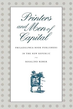Immagine del venditore per Printers and Men of Capital : Philadelphia Book Publishers in the New Republic venduto da GreatBookPrices
